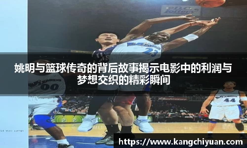 姚明与篮球传奇的背后故事揭示电影中的利润与梦想交织的精彩瞬间