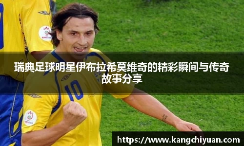 瑞典足球明星伊布拉希莫维奇的精彩瞬间与传奇故事分享