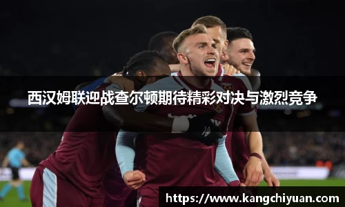 西汉姆联迎战查尔顿期待精彩对决与激烈竞争